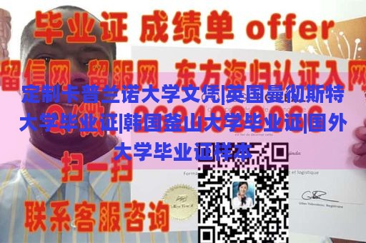 定制卡普兰诺大学文凭|英国曼彻斯特大学毕业证|韩国釜山大学毕业证|国外大学毕业证样本